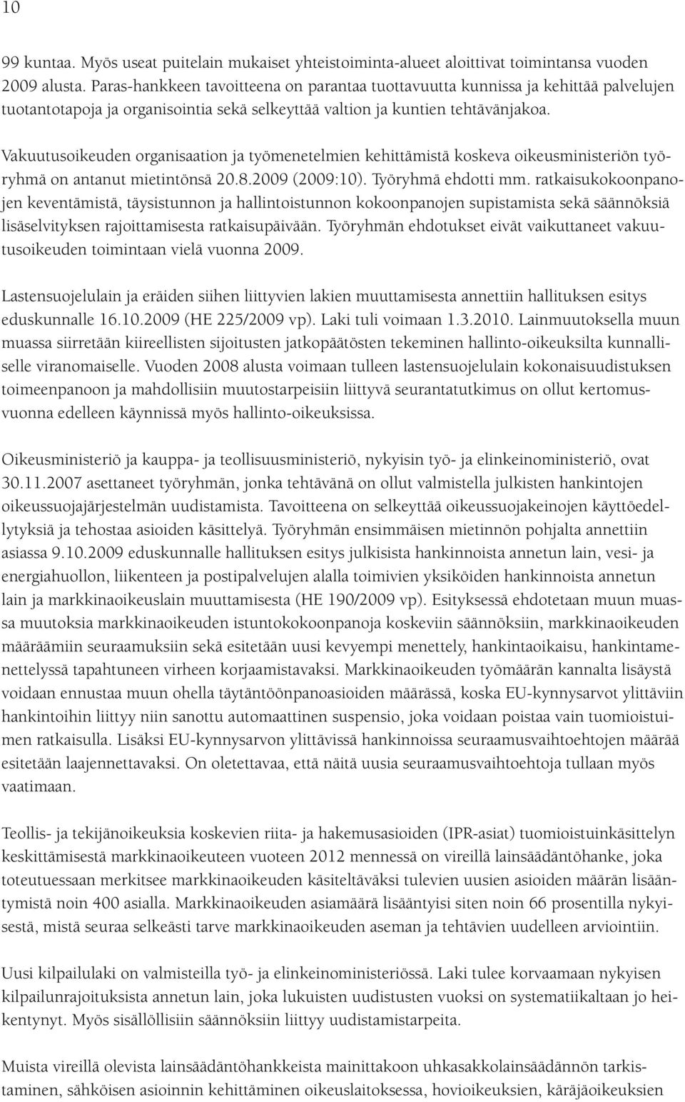 Vakuutusoikeuden organisaation ja työmenetelmien kehittämistä koskeva oikeusministeriön työryhmä on antanut mietintönsä 20.8.2009 (2009:10). Työryhmä ehdotti mm.