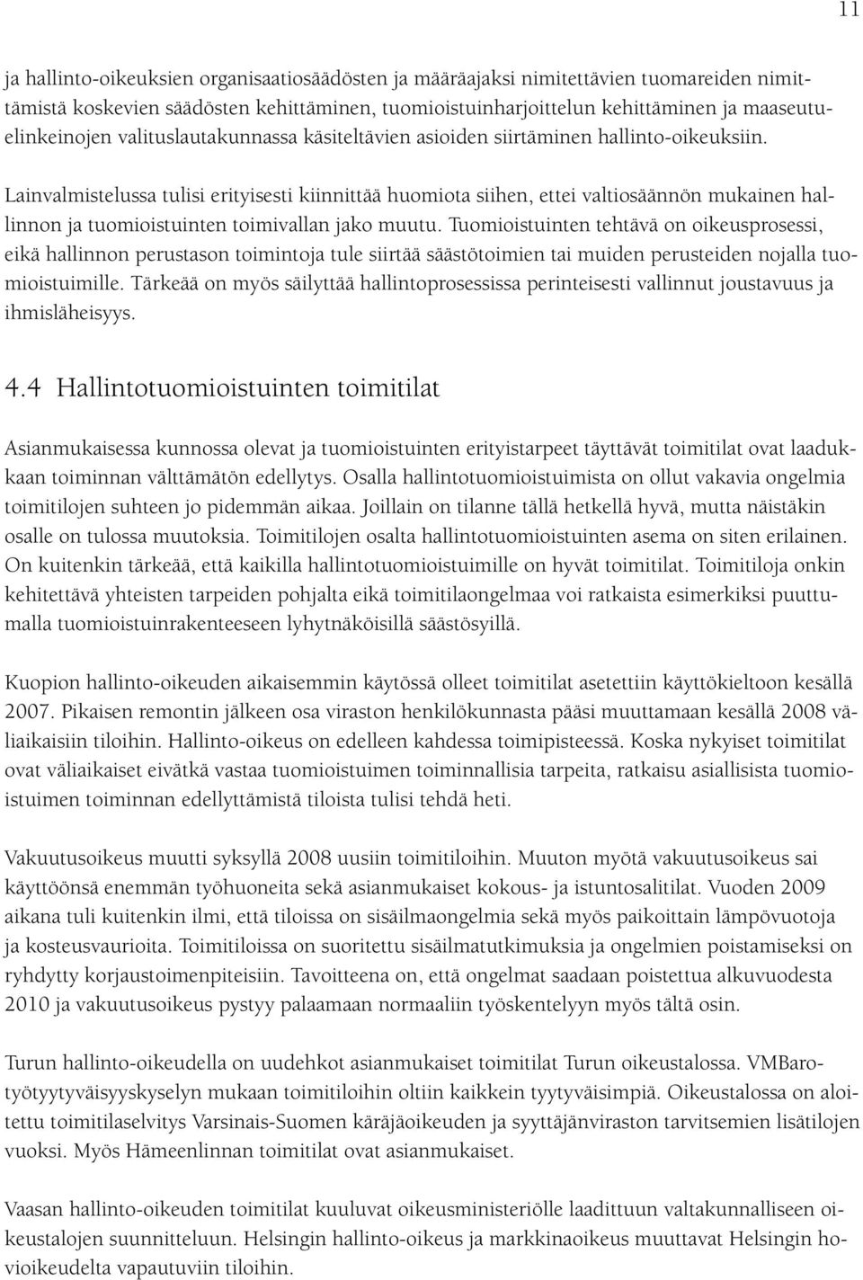 Lainvalmistelussa tulisi erityisesti kiinnittää huomiota siihen, ettei valtiosäännön mukainen hallinnon ja tuomioistuinten toimivallan jako muutu.