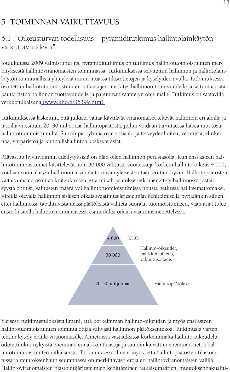 Tutkimuksessa selvitettiin hallinnon ja hallintolainkäytön toiminnallisia yhteyksiä muun muassa tilastotietojen ja kyselyiden avulla.