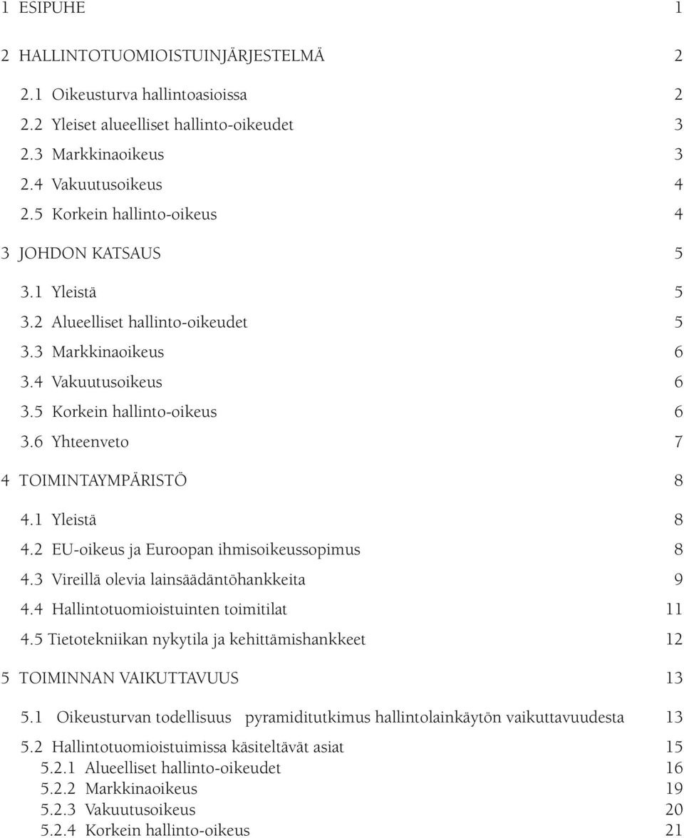 6 Yhteenveto 7 4 TOIMINTAYMPÄRISTÖ 8 4.1 Yleistä 8 4.2 EU-oikeus ja Euroopan ihmisoikeussopimus 8 4.3 Vireillä olevia lainsäädäntöhankkeita 9 4.4 Hallintotuomioistuinten toimitilat 11 4.