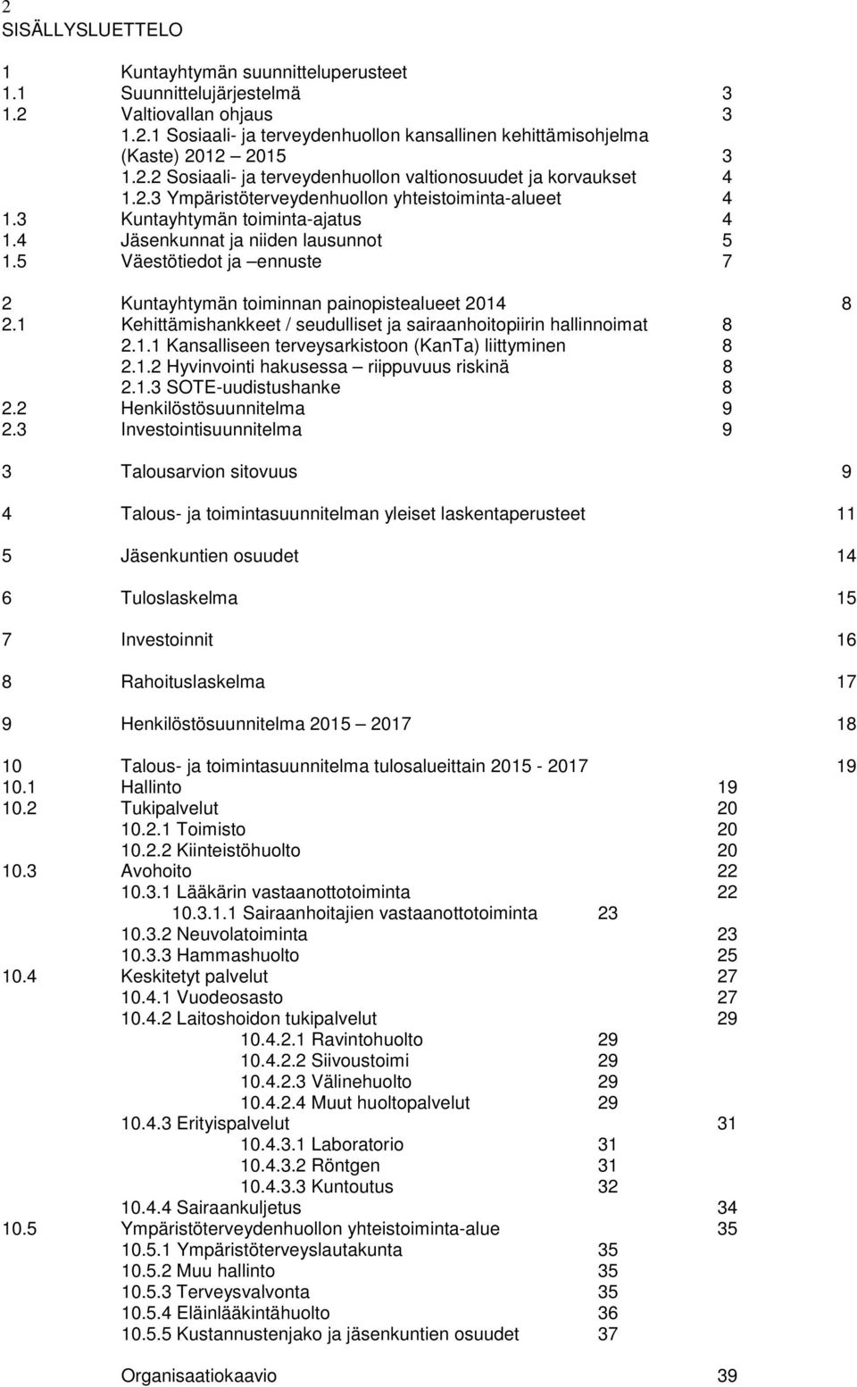 5 Väestötiedot ja ennuste 7 2 Kuntayhtymän toiminnan painopistealueet 2014 8 2.1 Kehittämishankkeet / seudulliset ja sairaanhoitopiirin hallinnoimat 8 2.1.1 Kansalliseen terveysarkistoon (KanTa) liittyminen 8 2.