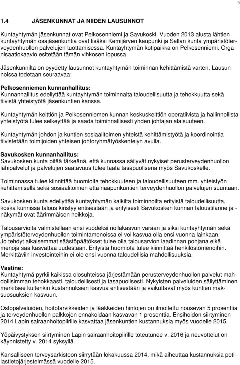 Organisaatiokaavio esitetään tämän vihkosen lopussa. Jäsenkunnilta on pyydetty lausunnot kuntayhtymän toiminnan kehittämistä varten.