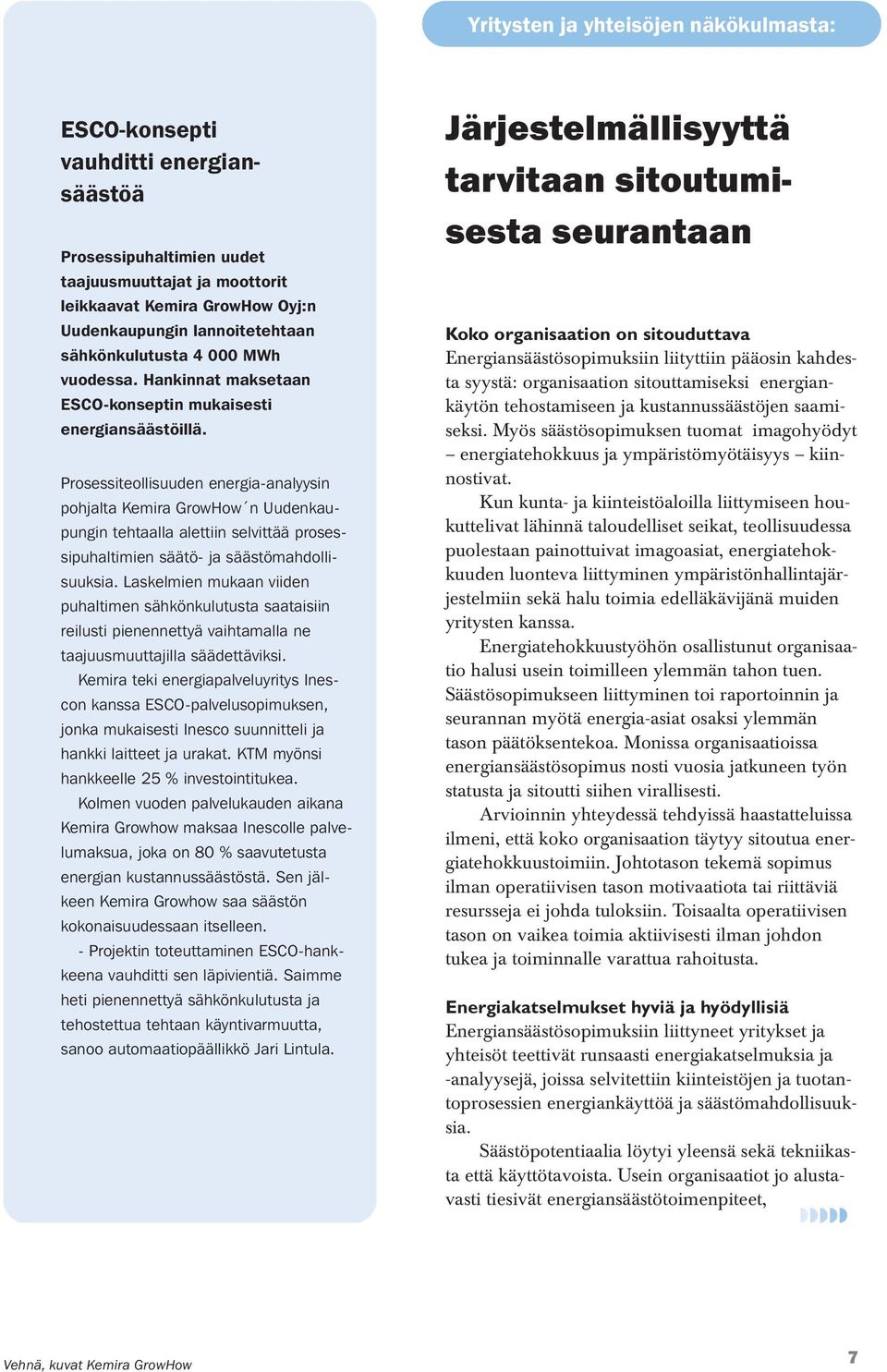 Prosessiteollisuuden energia-analyysin pohjalta Kemira GrowHow n Uudenkaupungin tehtaalla alettiin selvittää prosessipuhaltimien säätö- ja säästömahdollisuuksia.