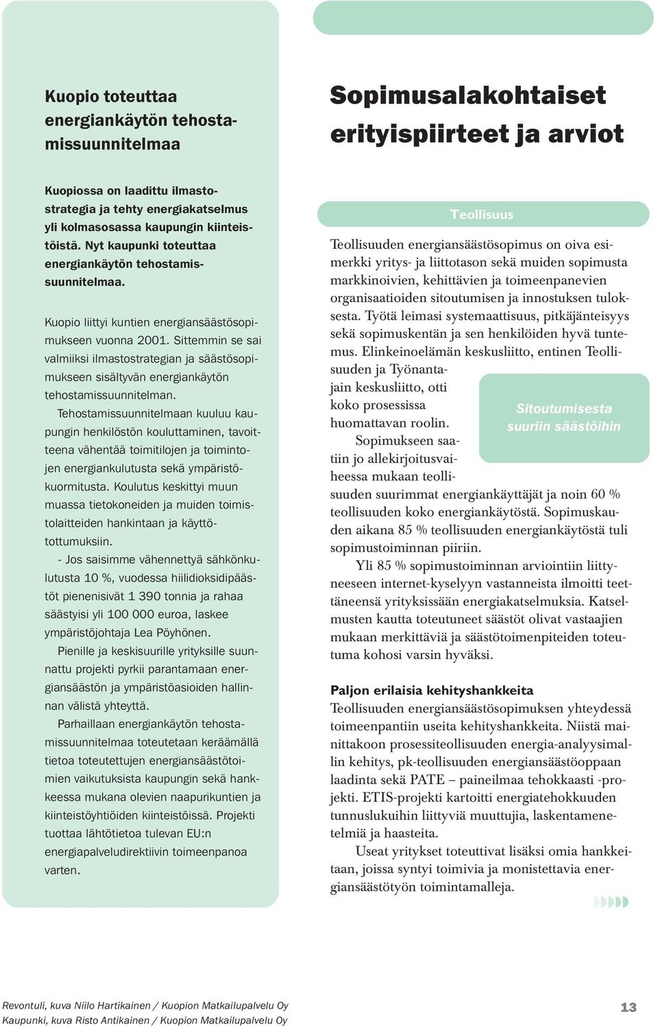 Sittemmin se sai valmiiksi ilmastostrategian ja säästösopimukseen sisältyvän energiankäytön tehostamissuunnitelman.