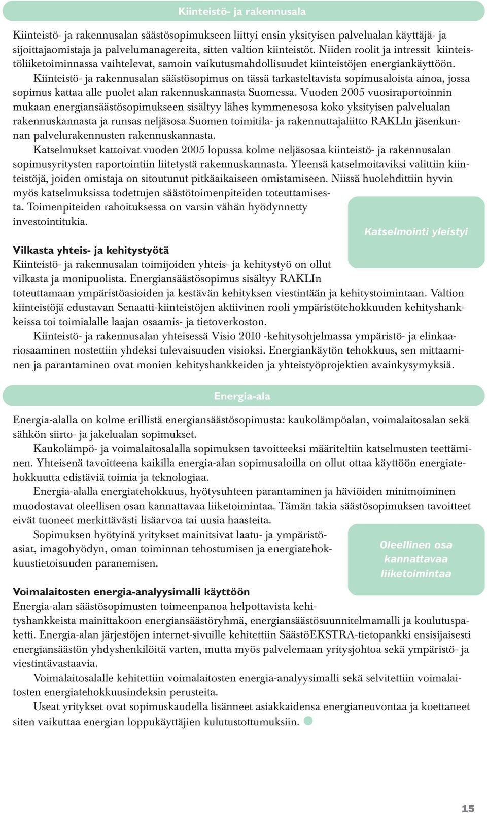 Kiinteistö- ja rakennusalan säästösopimus on tässä tarkasteltavista sopimusaloista ainoa, jossa sopimus kattaa alle puolet alan rakennuskannasta Suomessa.