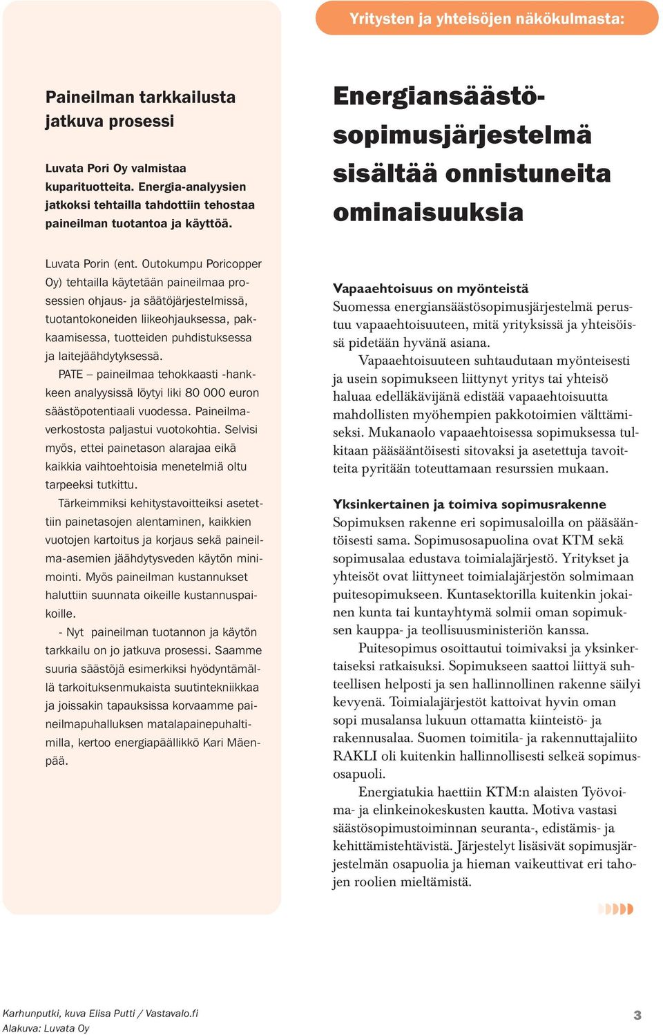 Outokumpu Poricopper Oy) tehtailla käytetään paineilmaa prosessien ohjaus- ja säätöjärjestelmissä, tuotantokoneiden liikeohjauksessa, pakkaamisessa, tuotteiden puhdistuksessa ja laitejäähdytyksessä.