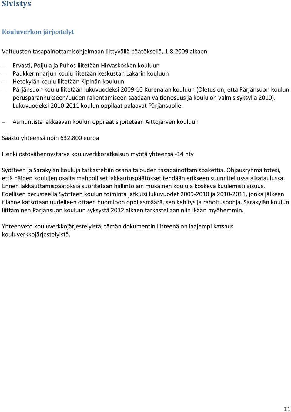 lukuvuodeksi 2009 10 Kurenalan kouluun (Oletus on, että Pärjänsuon koulun perusparannukseen/uuden rakentamiseen saadaan valtionosuus ja koulu on valmis syksyllä 2010).