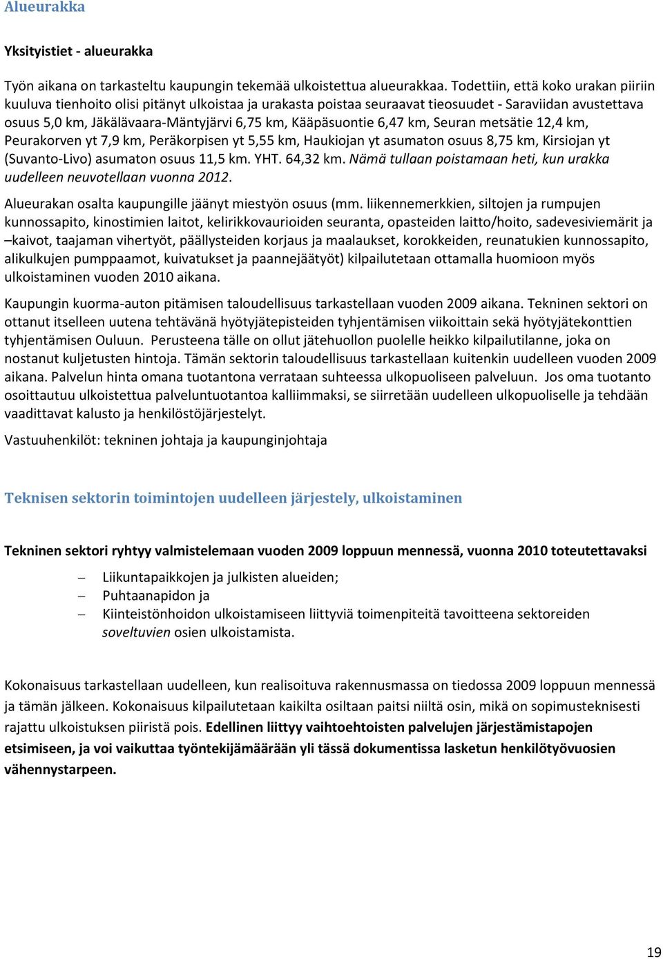 Kääpäsuontie 6,47 km, Seuran metsätie 12,4 km, Peurakorven yt 7,9 km, Peräkorpisen yt 5,55 km, Haukiojan yt asumaton osuus 8,75 km, Kirsiojan yt (Suvanto Livo) asumaton osuus 11,5 km. YHT. 64,32 km.