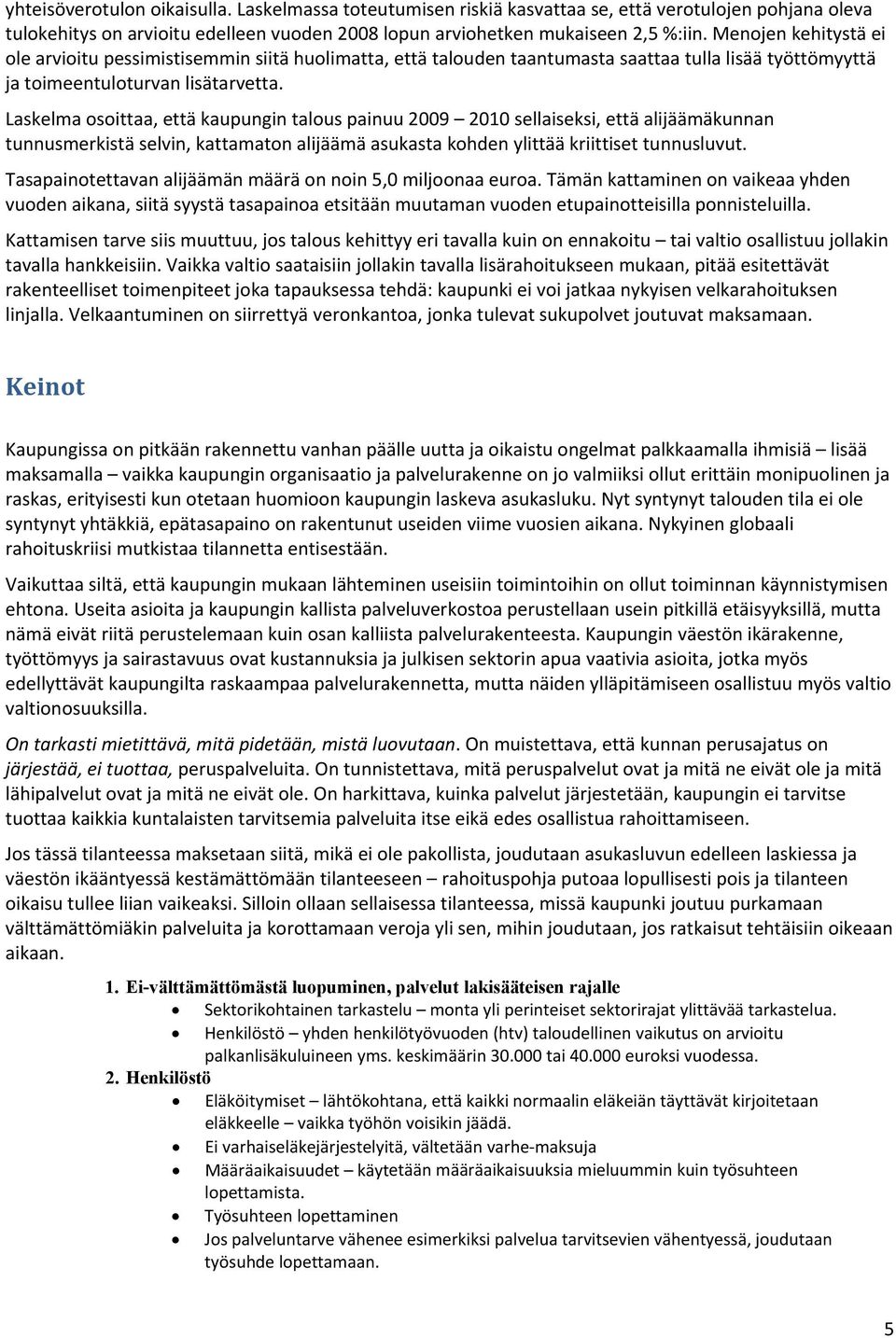 Laskelma osoittaa, että kaupungin talous painuu 2009 2010 sellaiseksi, että alijäämäkunnan tunnusmerkistä selvin, kattamaton alijäämä asukasta kohden ylittää kriittiset tunnusluvut.