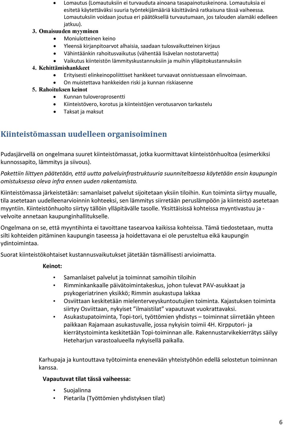 Omaisuuden myyminen Moniulotteinen keino Yleensä kirjanpitoarvot alhaisia, saadaan tulosvaikutteinen kirjaus Vähintäänkin rahoitusvaikutus (vähentää lisävelan nostotarvetta) Vaikutus kiinteistön