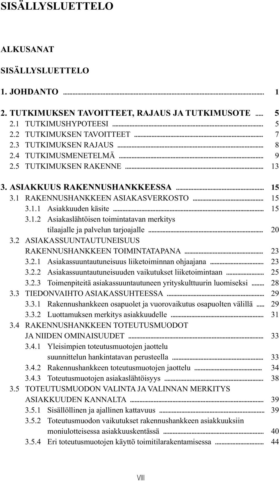 .. 20 3.2 ASIAKASSUUNTAUTUNEISUUS RAKENNUSHANKKEEN TOIMINTATAPANA... 23 3.2.1 Asiakassuuntautuneisuus liiketoiminnan ohjaajana... 23 3.2.2 Asiakassuuntautuneisuuden vaikutukset liiketoimintaan... 25 3.