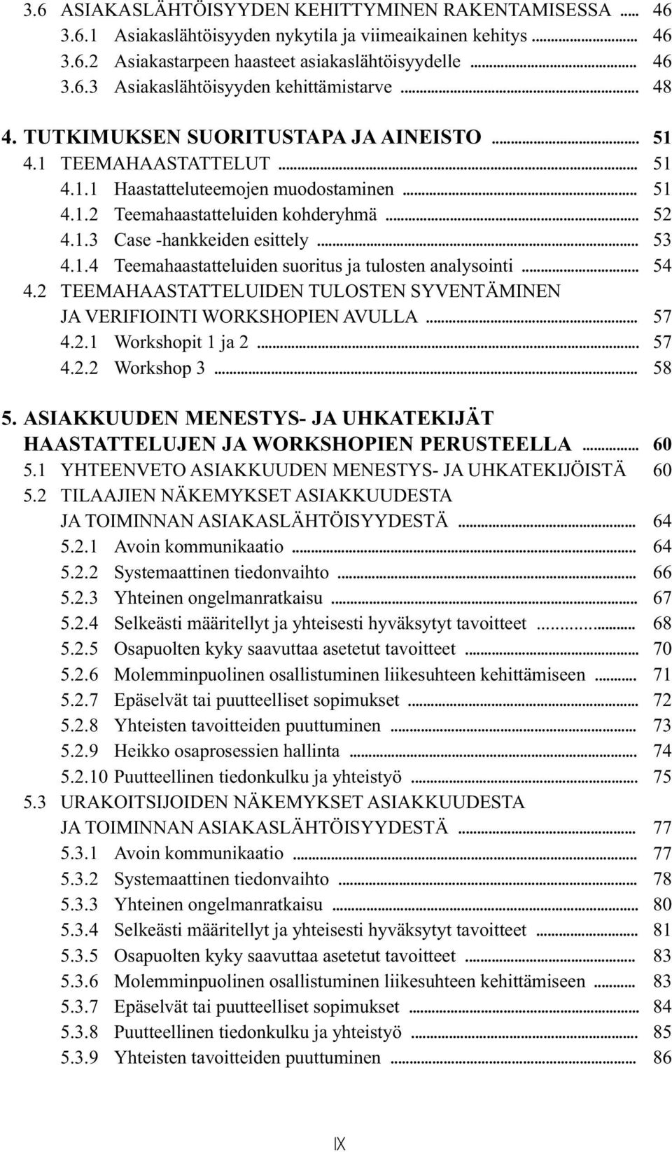 .. 53 4.1.4 Teemahaastatteluiden suoritus ja tulosten analysointi... 54 4.2 TEEMAHAASTATTELUIDEN TULOSTEN SYVENTÄMINEN JA VERIFIOINTI WORKSHOPIEN AVULLA... 57 4.2.1 Workshopit 1 ja 2... 57 4.2.2 Workshop 3.