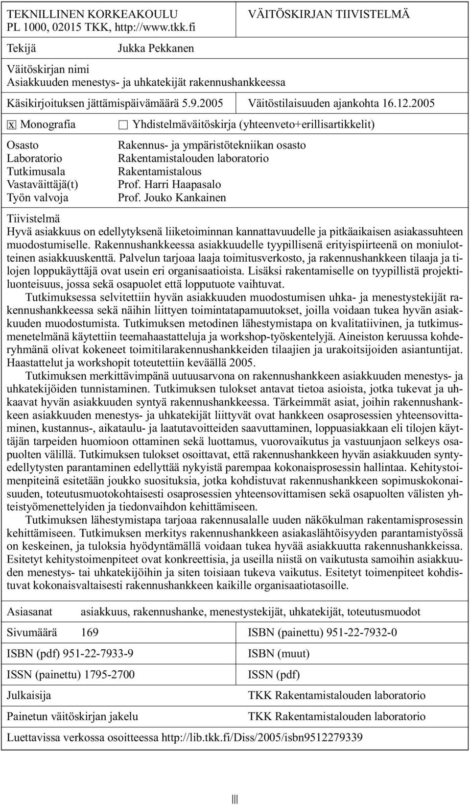 2005 x Monografia Yhdistelmäväitöskirja (yhteenveto+erillisartikkelit) Osasto Rakennus- ja ympäristötekniikan osasto Laboratorio Rakentamistalouden laboratorio Tutkimusala Rakentamistalous