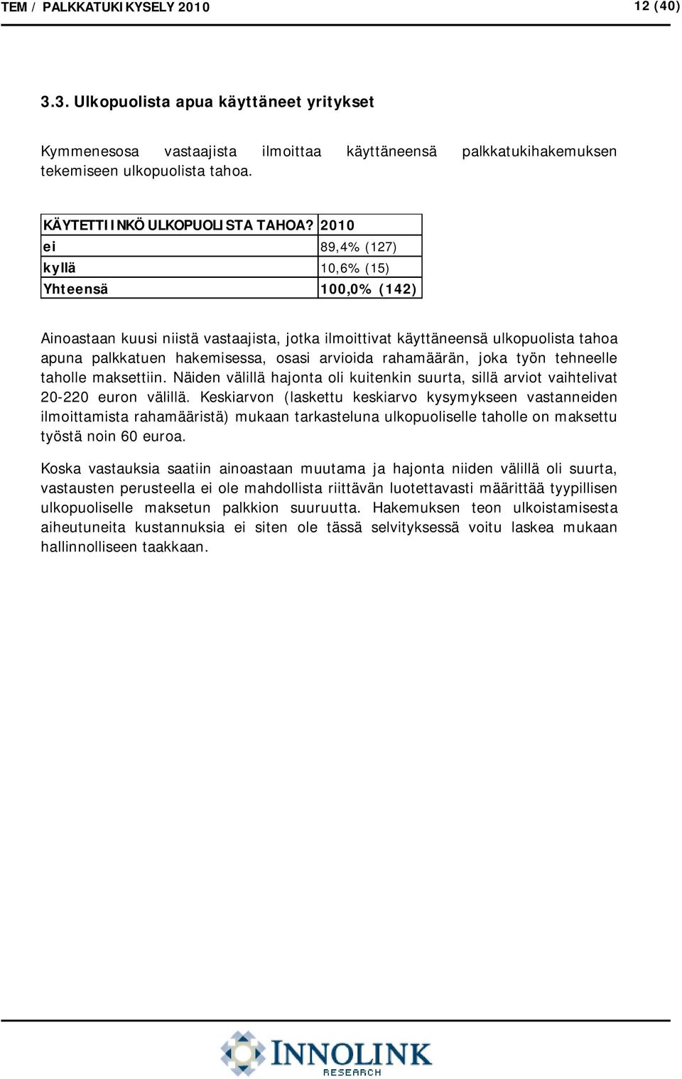 2010 ei 89,4% (127) kyllä 10,6% (15) Yhteensä 100,0% (142) Ainoastaan kuusi niistä vastaajista, jotka ilmoittivat käyttäneensä ulkopuolista tahoa apuna palkkatuen hakemisessa, osasi arvioida