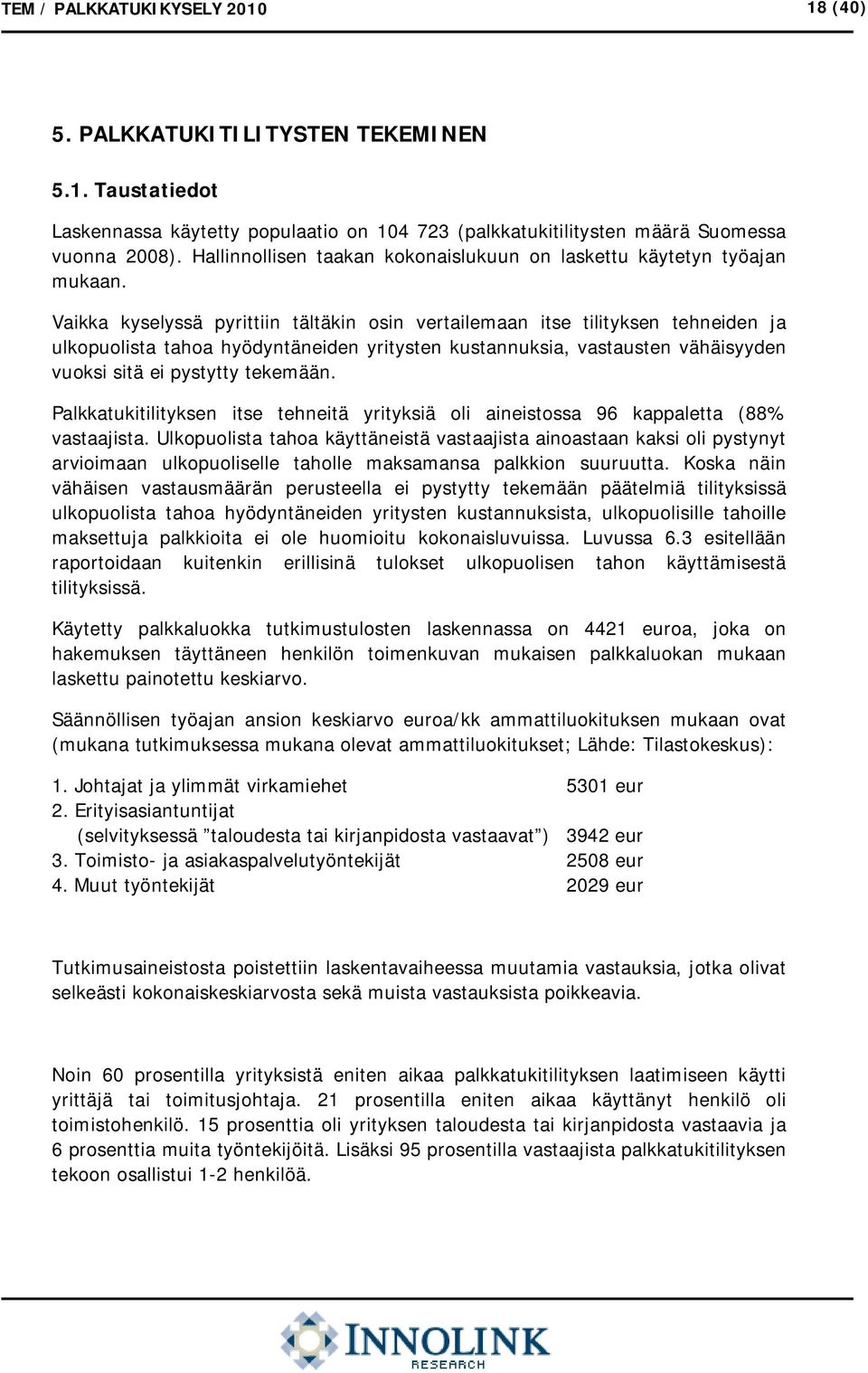 Vaikka kyselyssä pyrittiin tältäkin osin vertailemaan itse tilityksen tehneiden ja ulkopuolista tahoa hyödyntäneiden yritysten kustannuksia, vastausten vähäisyyden vuoksi sitä ei pystytty tekemään.