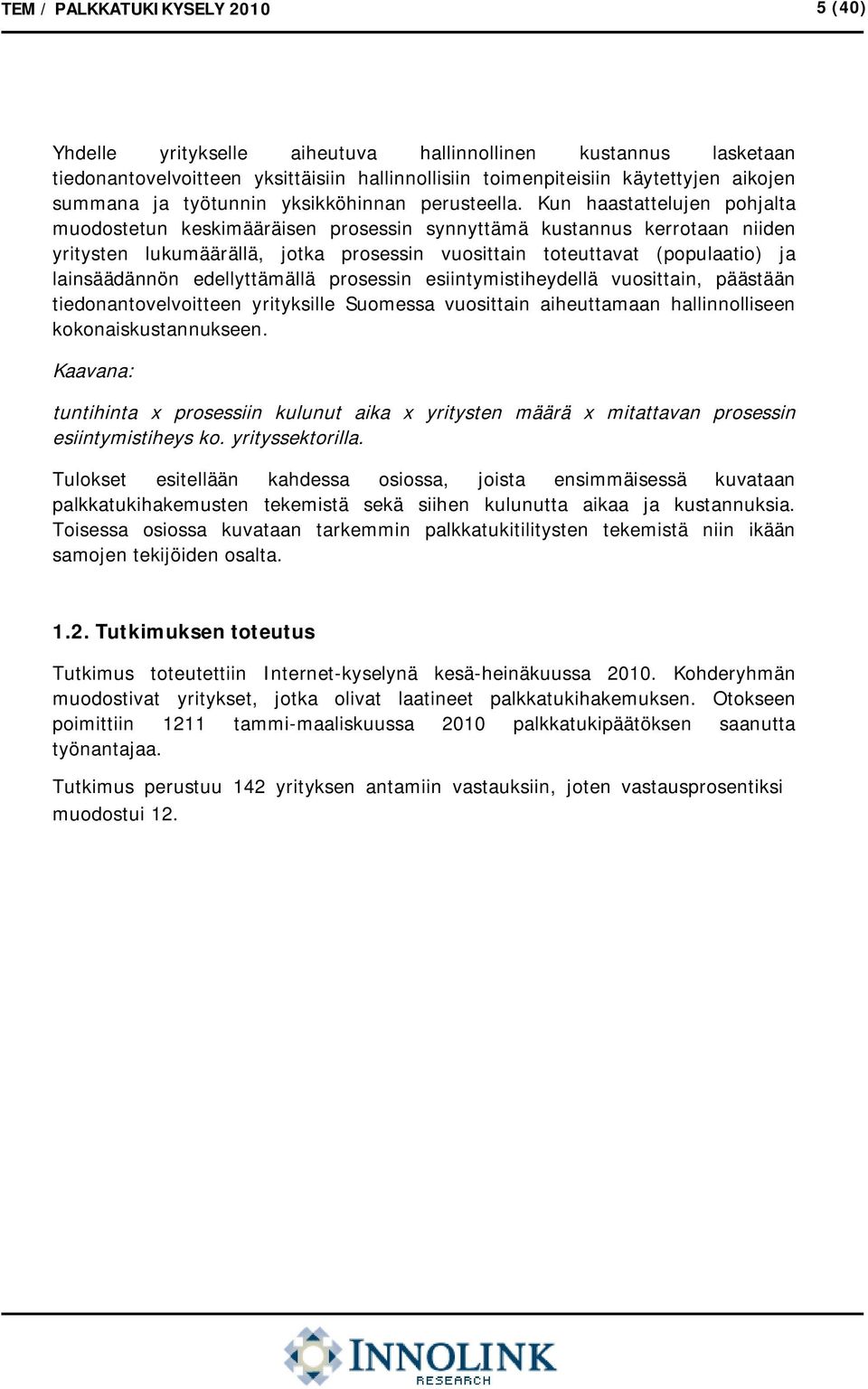 Kun haastattelujen pohjalta muodostetun keskimääräisen prosessin synnyttämä kustannus kerrotaan niiden yritysten lukumäärällä, jotka prosessin vuosittain toteuttavat (populaatio) ja lainsäädännön