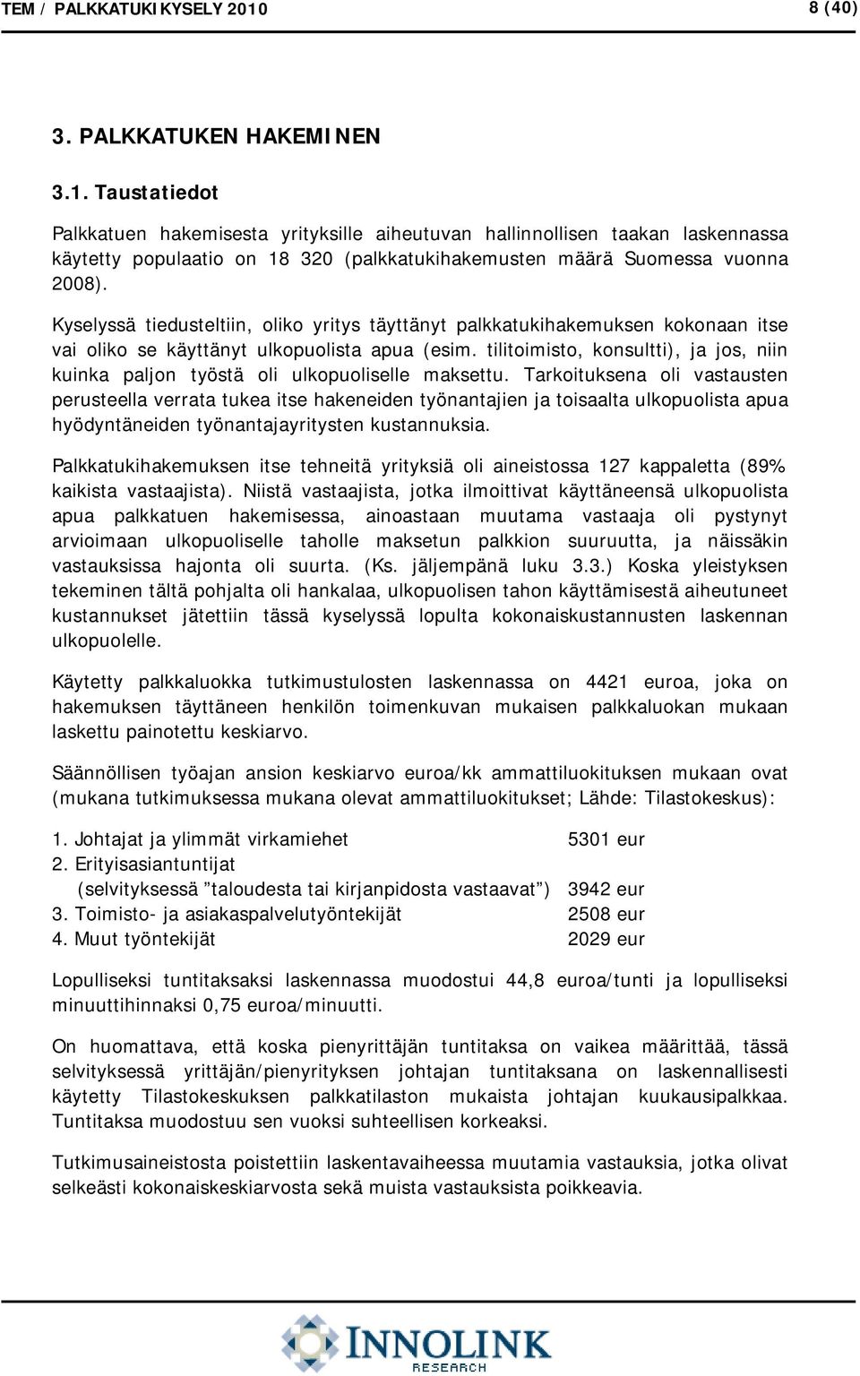 Taustatiedot Palkkatuen hakemisesta yrityksille aiheutuvan hallinnollisen taakan laskennassa käytetty populaatio on 18 320 (palkkatukihakemusten määrä Suomessa vuonna 2008).