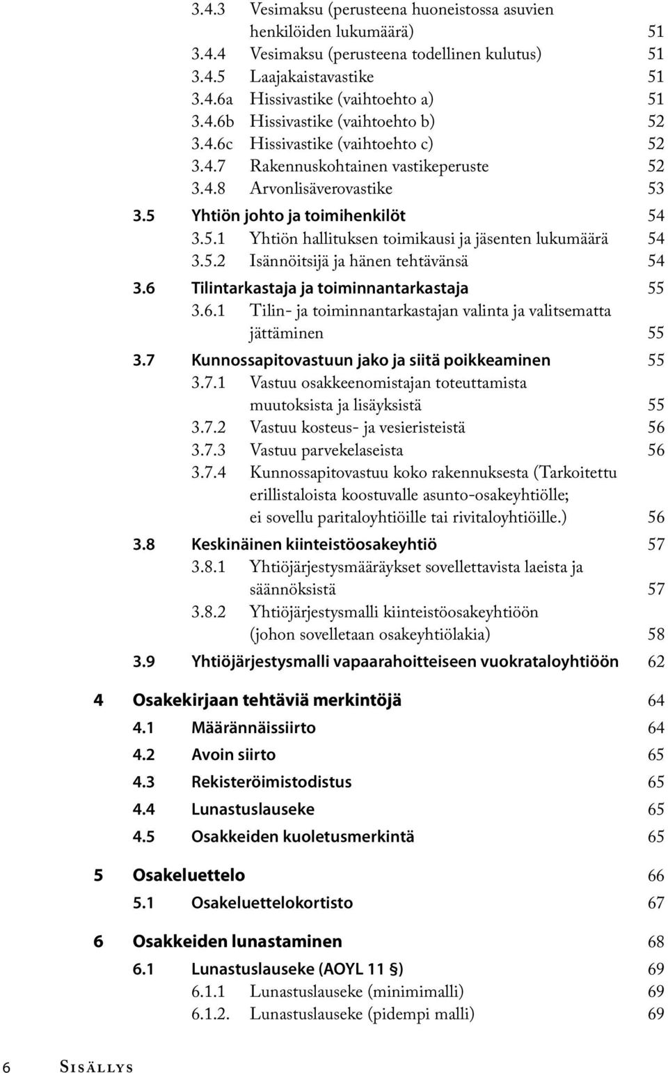 5.2 Isännöitsijä ja hänen tehtävänsä 54 3.6 Tilintarkastaja ja toiminnantarkastaja 55 3.6.1 Tilin- ja toiminnantarkastajan valinta ja valitsematta jättäminen 55 3.