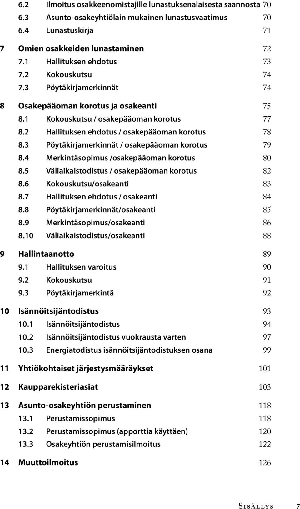 2 Hallituksen ehdotus / osakepääoman korotus 78 8.3 Pöytäkirjamerkinnät / osakepääoman korotus 79 8.4 Merkintäsopimus /osakepääoman korotus 80 8.5 Väliaikaistodistus / osakepääoman korotus 82 8.