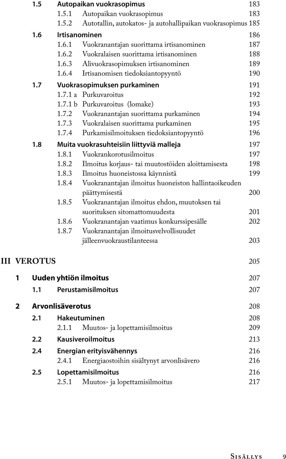 7.2 Vuokranantajan suorittama purkaminen 194 1.7.3 Vuokralaisen suorittama purkaminen 195 1.7.4 Purkamisilmoituksen tiedoksiantopyyntö 196 1.8 Muita vuokrasuhteisiin liittyviä malleja 197 1.8.1 Vuokrankorotusilmoitus 197 1.