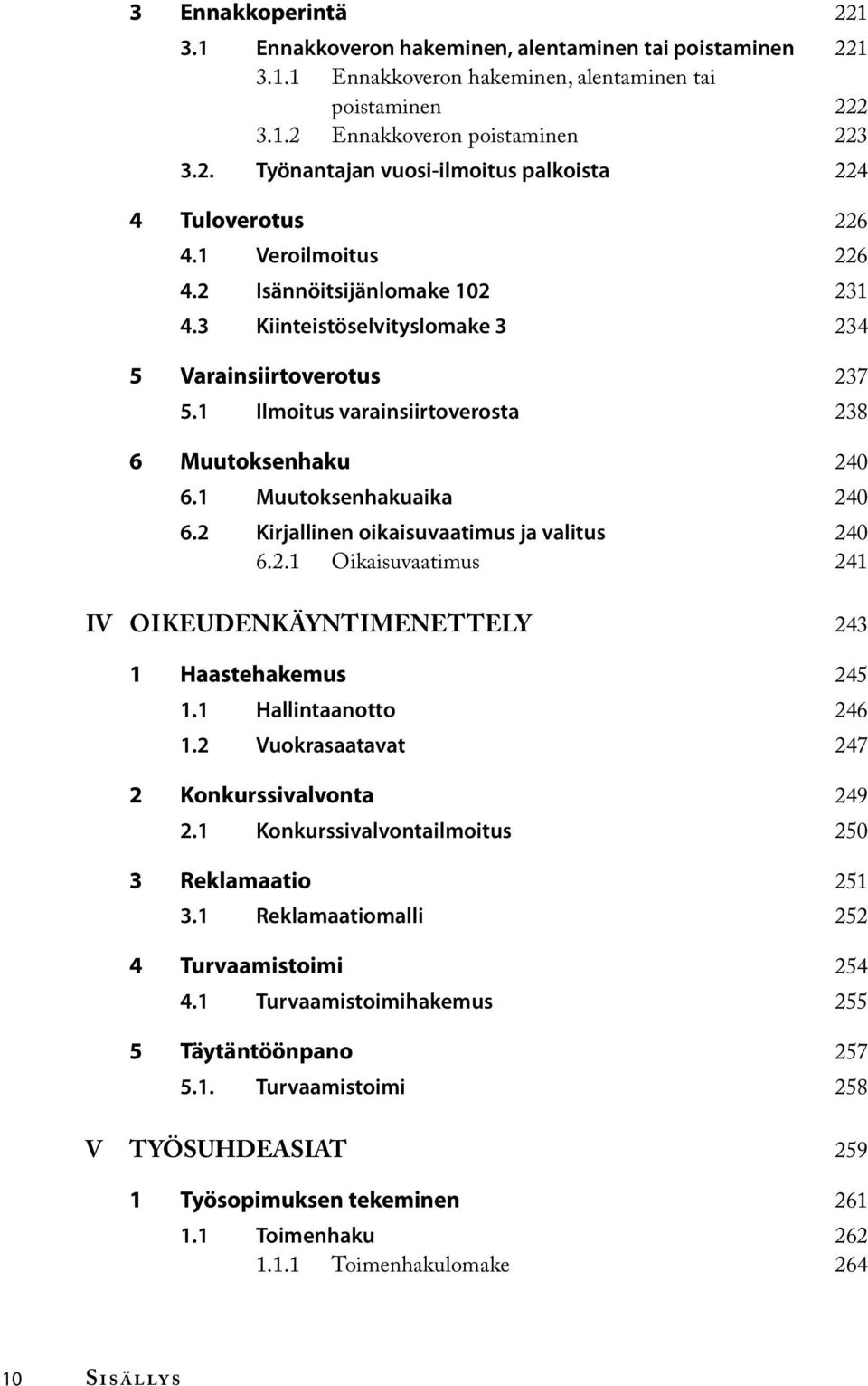 2 Kirjallinen oikaisuvaatimus ja valitus 240 6.2.1 Oikaisuvaatimus 241 IV oikeudenkäyntimenettely 243 1 Haastehakemus 245 1.1 Hallintaanotto 246 1.2 Vuokrasaatavat 247 2 Konkurssivalvonta 249 2.