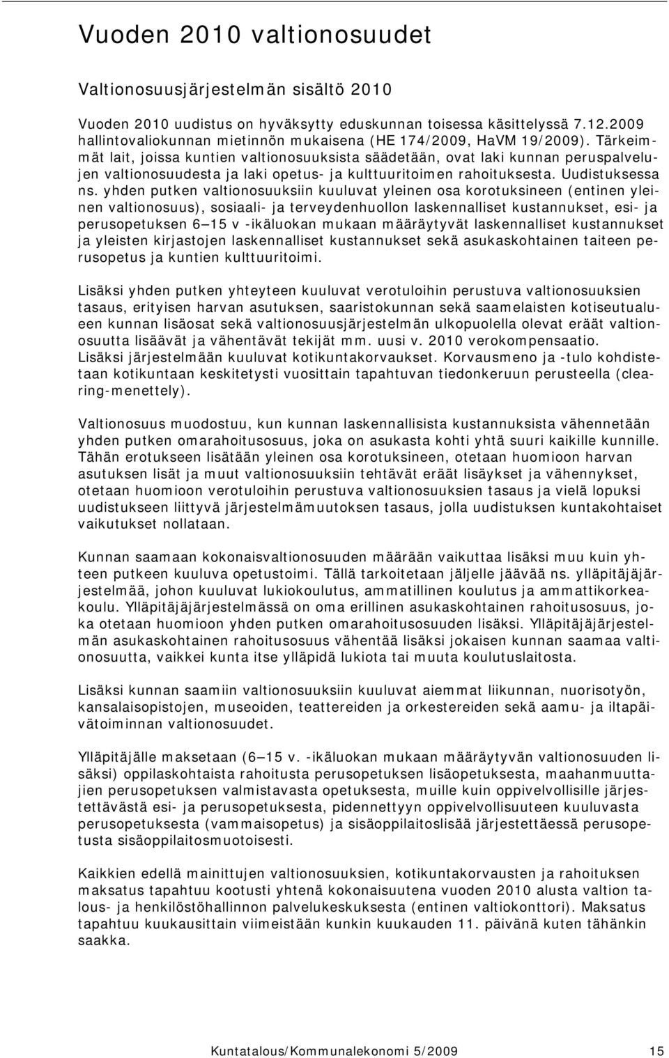 Tärkeimmät lait, joissa kuntien valtionosuuksista säädetään, ovat laki kunnan peruspalvelujen valtionosuudesta ja laki opetus- ja kulttuuritoimen rahoituksesta. Uudistuksessa ns.