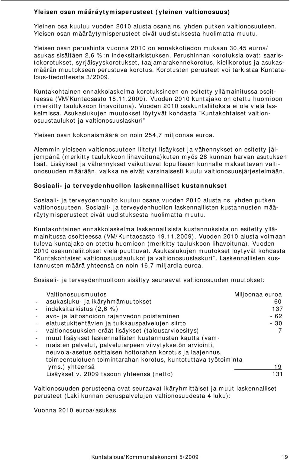 Perushinnan korotuksia ovat: saaristokorotukset, syrjäisyyskorotukset, taajamarakennekorotus, kielikorotus ja asukasmäärän muutokseen perustuva korotus.