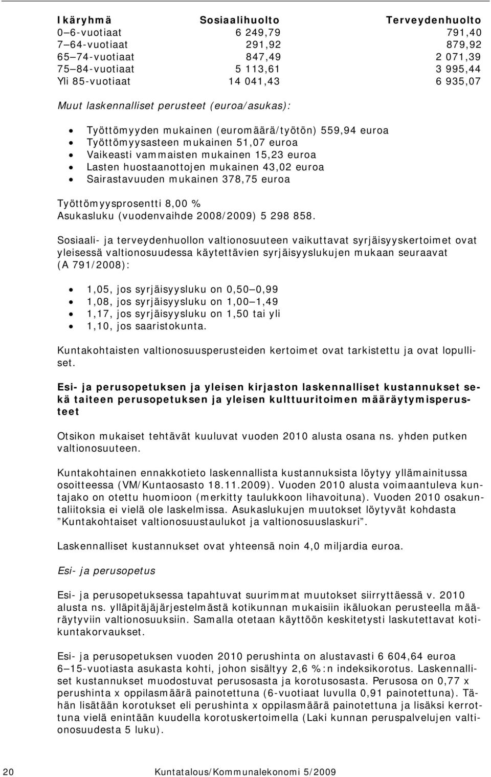 huostaanottojen mukainen 43,02 euroa Sairastavuuden mukainen 378,75 euroa Työttömyysprosentti 8,00 % Asukasluku (vuodenvaihde 2008/2009) 5 298 858.
