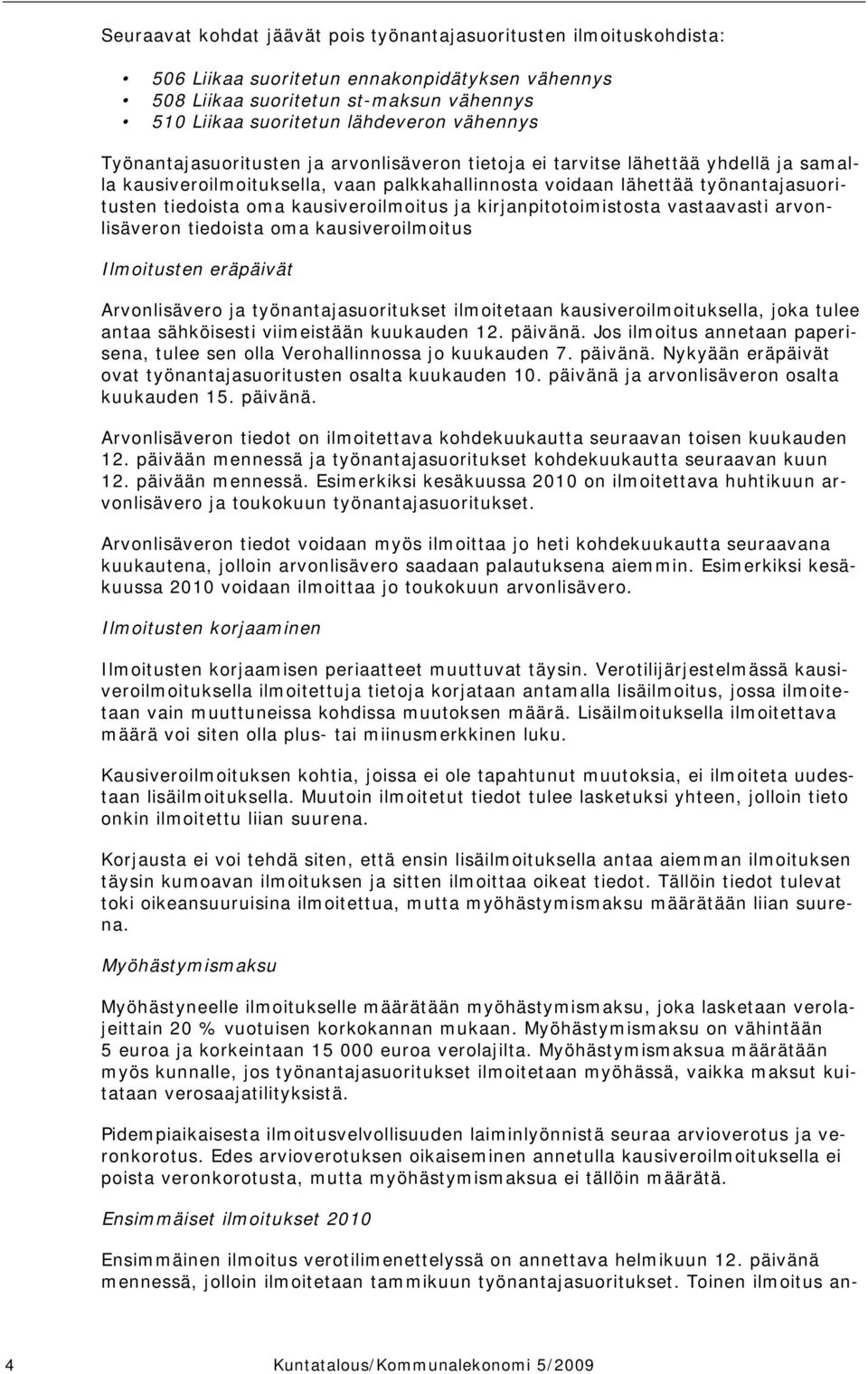 kausiveroilmoitus ja kirjanpitotoimistosta vastaavasti arvonlisäveron tiedoista oma kausiveroilmoitus Ilmoitusten eräpäivät Arvonlisävero ja työnantajasuoritukset ilmoitetaan kausiveroilmoituksella,