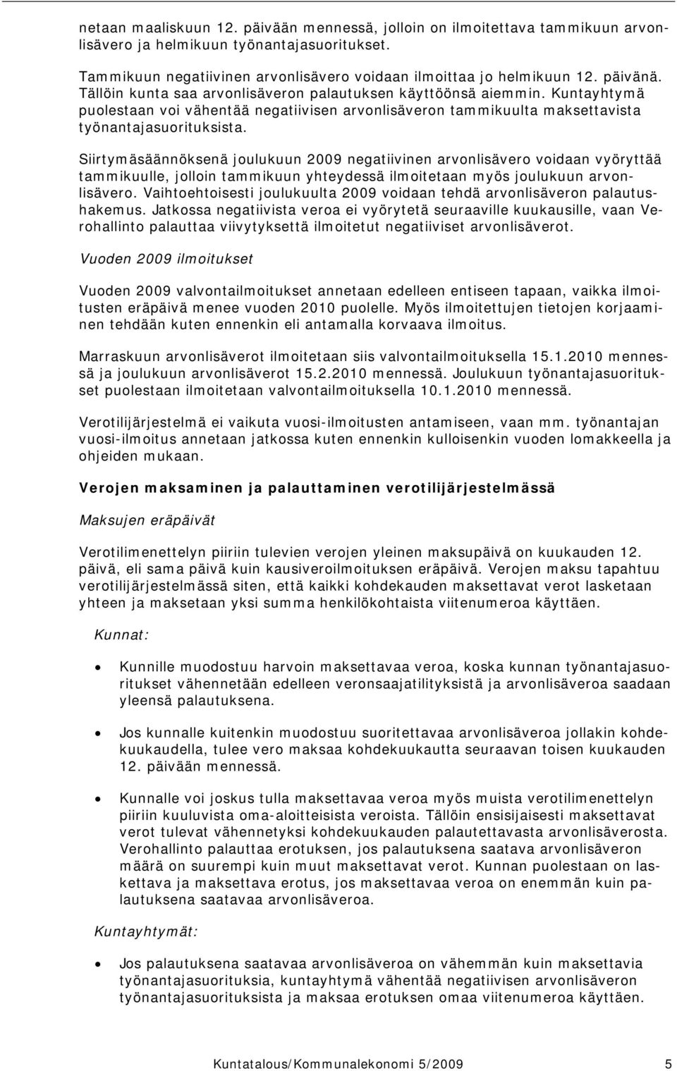 Siirtymäsäännöksenä joulukuun 2009 negatiivinen arvonlisävero voidaan vyöryttää tammikuulle, jolloin tammikuun yhteydessä ilmoitetaan myös joulukuun arvonlisävero.