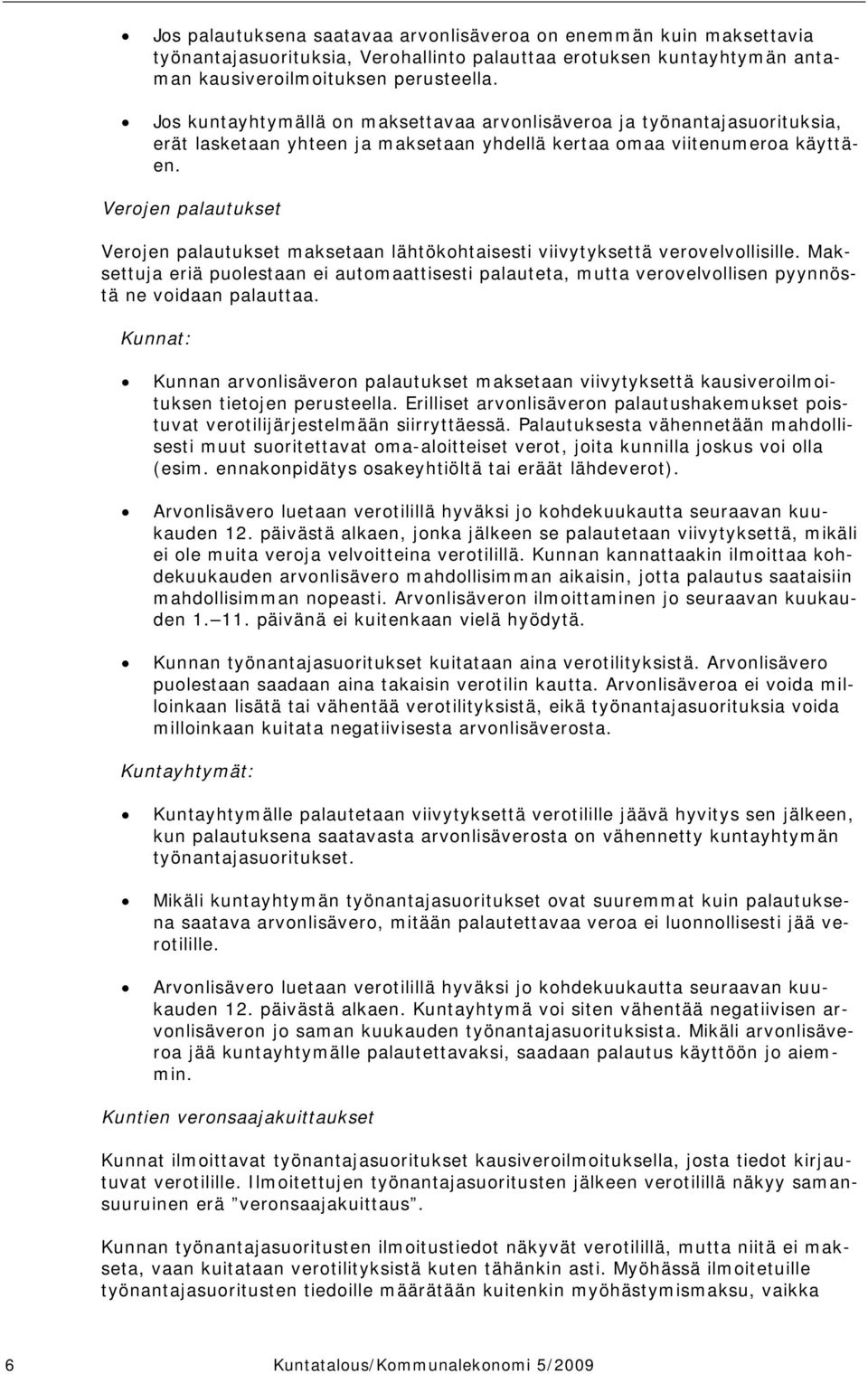 Verojen palautukset Verojen palautukset maksetaan lähtökohtaisesti viivytyksettä verovelvollisille.