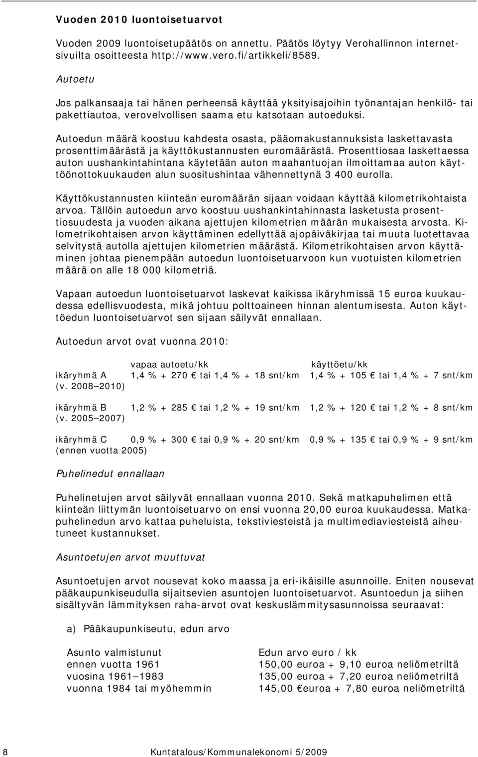Autoedun määrä koostuu kahdesta osasta, pääomakustannuksista laskettavasta prosenttimäärästä ja käyttökustannusten euromäärästä.