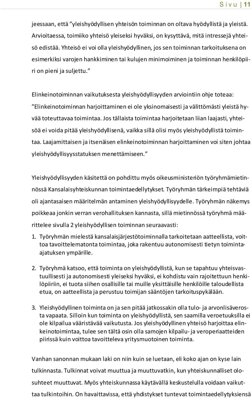 Elinkeinotoiminnan vaikutuksesta yleishyödyllisyyden arviointiin ohje toteaa: Elinkeinotoiminnan harjoittaminen ei ole yksinomaisesti ja välittömästi yleistä hyvää toteuttavaa toimintaa.