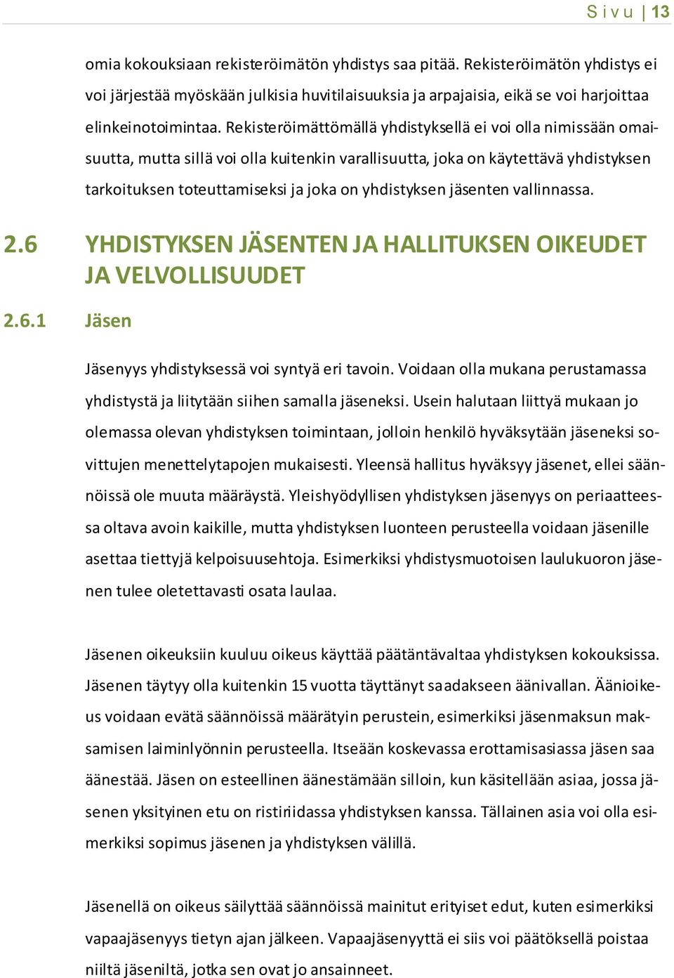 jäsenten vallinnassa. 2.6 YHDISTYKSEN JÄSENTEN JA HALLITUKSEN OIKEUDET JA VELVOLLISUUDET 2.6.1 Jäsen Jäsenyys yhdistyksessä voi syntyä eri tavoin.