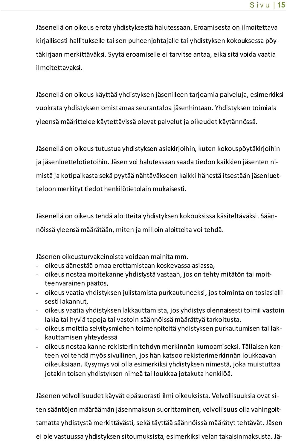 Jäsenellä on oikeus käyttää yhdistyksen jäsenilleen tarjoamia palveluja, esimerkiksi vuokrata yhdistyksen omistamaa seurantaloa jäsenhintaan.