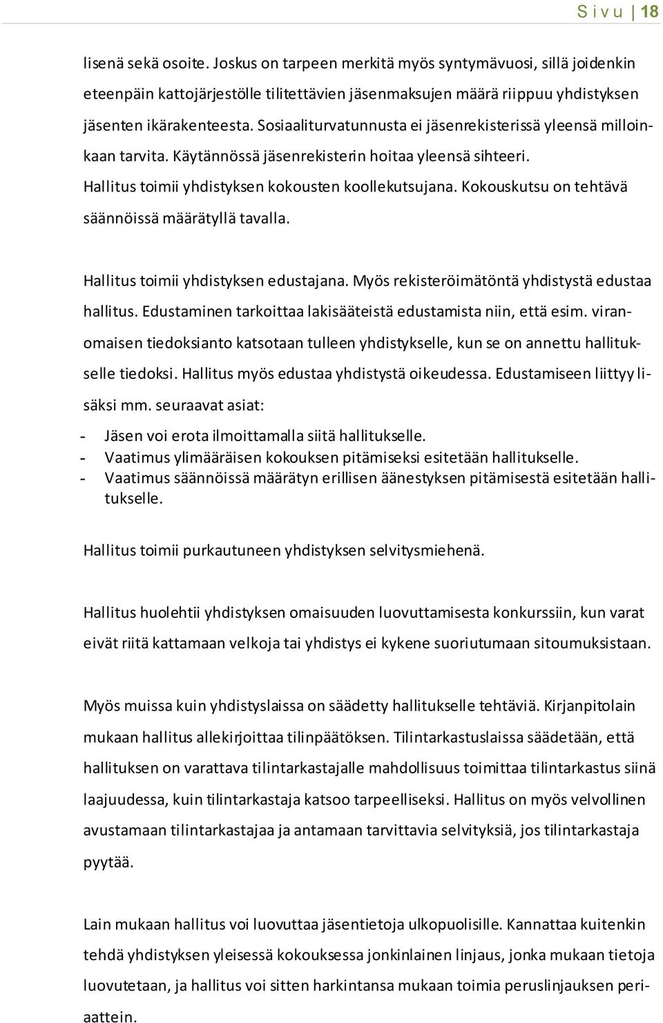 Kokouskutsu on tehtävä säännöissä määrätyllä tavalla. Hallitus toimii yhdistyksen edustajana. Myös rekisteröimätöntä yhdistystä edustaa hallitus.