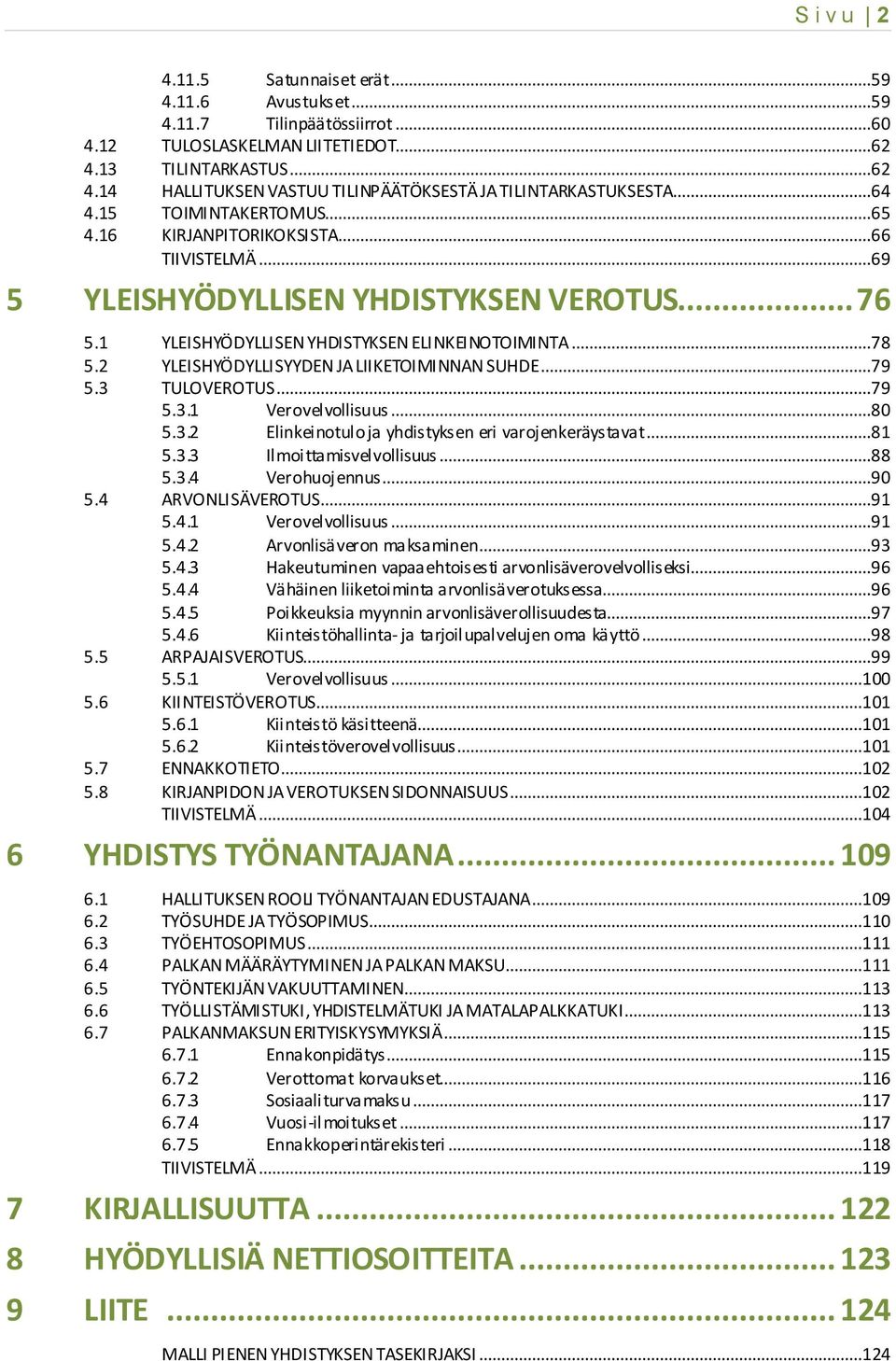 2 YLEISHYÖDYLLISYYDEN JA LIIKETOIMINNAN SUHDE...79 5.3 TULOVEROTUS...79 5.3.1 Verovelvollisuus...80 5.3.2 Elinkeinotulo ja yhdistyksen eri varojenkeräystavat...81 5.3.3 Ilmoittamisvelvollisuus...88 5.