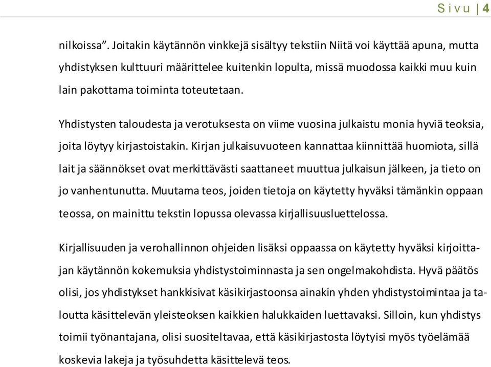 Yhdistysten taloudesta ja verotuksesta on viime vuosina julkaistu monia hyviä teoksia, joita löytyy kirjastoistakin.