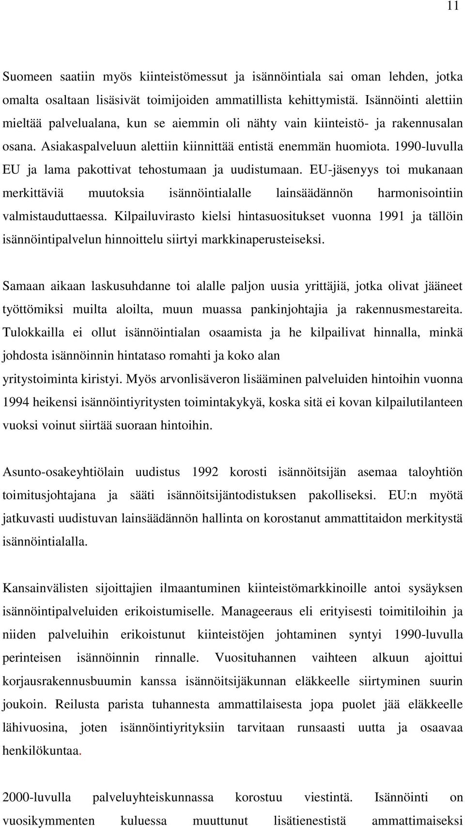 1990-luvulla EU ja lama pakottivat tehostumaan ja uudistumaan. EU-jäsenyys toi mukanaan merkittäviä muutoksia isännöintialalle lainsäädännön harmonisointiin valmistauduttaessa.