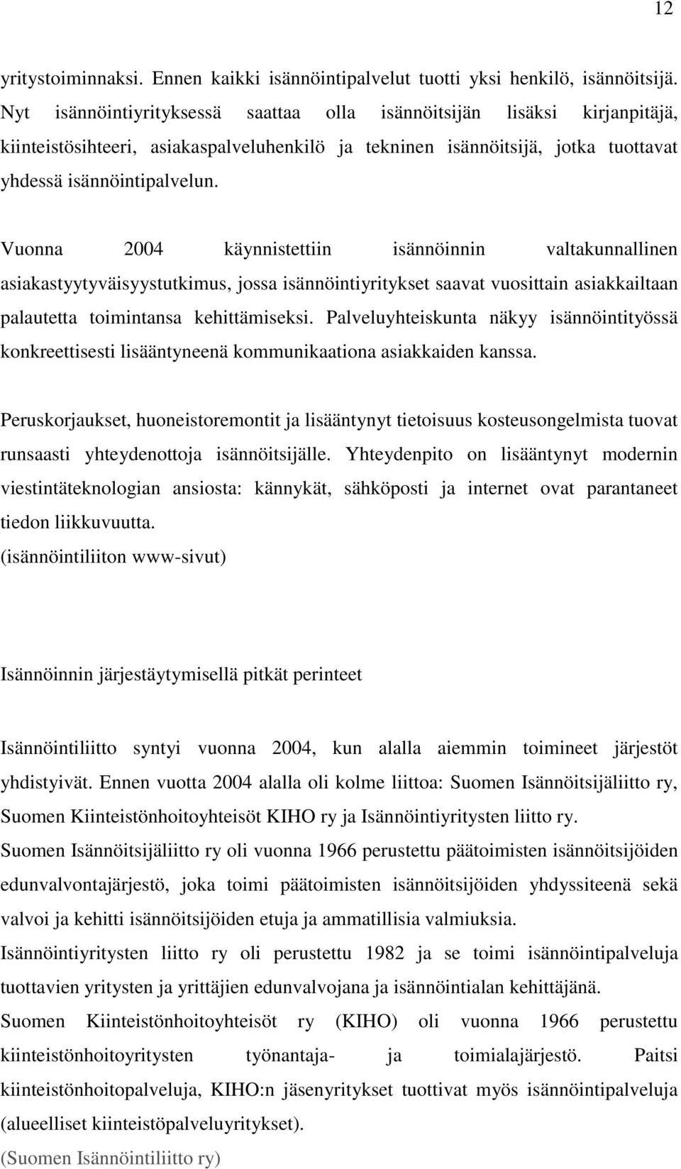 Vuonna 2004 käynnistettiin isännöinnin valtakunnallinen asiakastyytyväisyystutkimus, jossa isännöintiyritykset saavat vuosittain asiakkailtaan palautetta toimintansa kehittämiseksi.