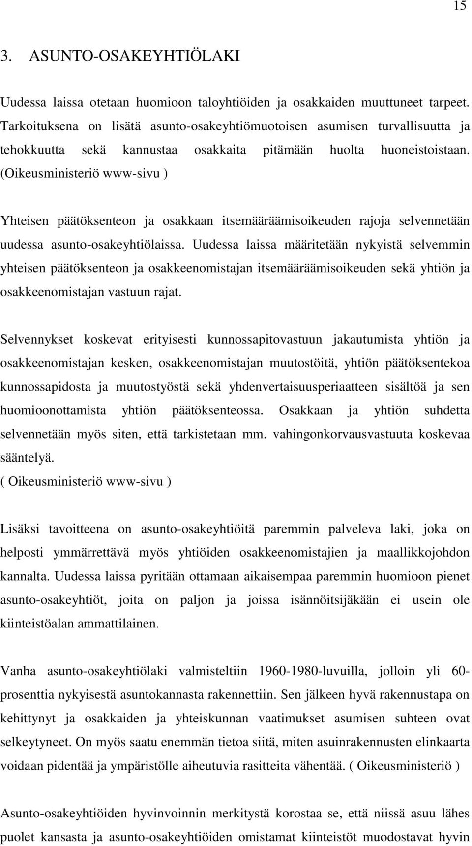 (Oikeusministeriö www-sivu ) Yhteisen päätöksenteon ja osakkaan itsemääräämisoikeuden rajoja selvennetään uudessa asunto-osakeyhtiölaissa.