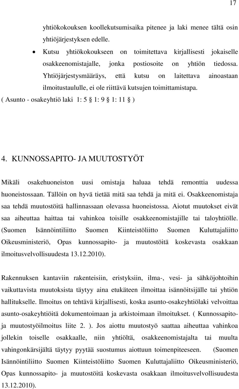 Yhtiöjärjestysmääräys, että kutsu on laitettava ainoastaan ilmoitustaululle, ei ole riittävä kutsujen toimittamistapa. ( Asunto - osakeyhtiö laki 1: 5 1: 9 1: 11 ) 4.