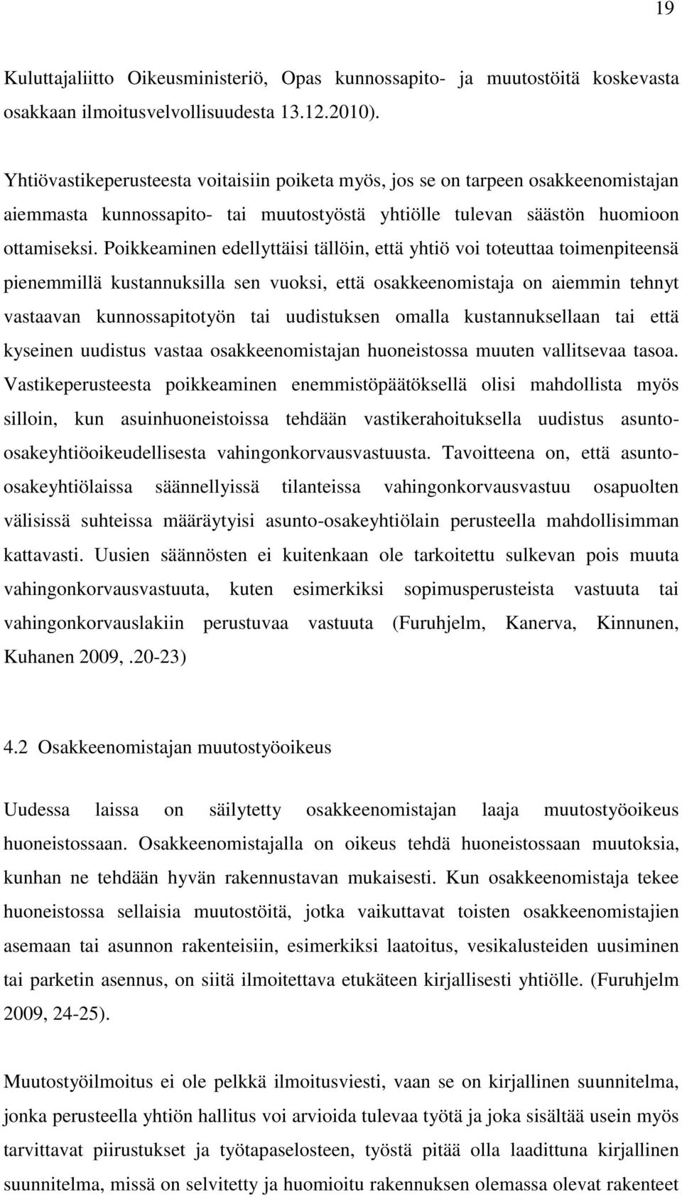 Poikkeaminen edellyttäisi tällöin, että yhtiö voi toteuttaa toimenpiteensä pienemmillä kustannuksilla sen vuoksi, että osakkeenomistaja on aiemmin tehnyt vastaavan kunnossapitotyön tai uudistuksen