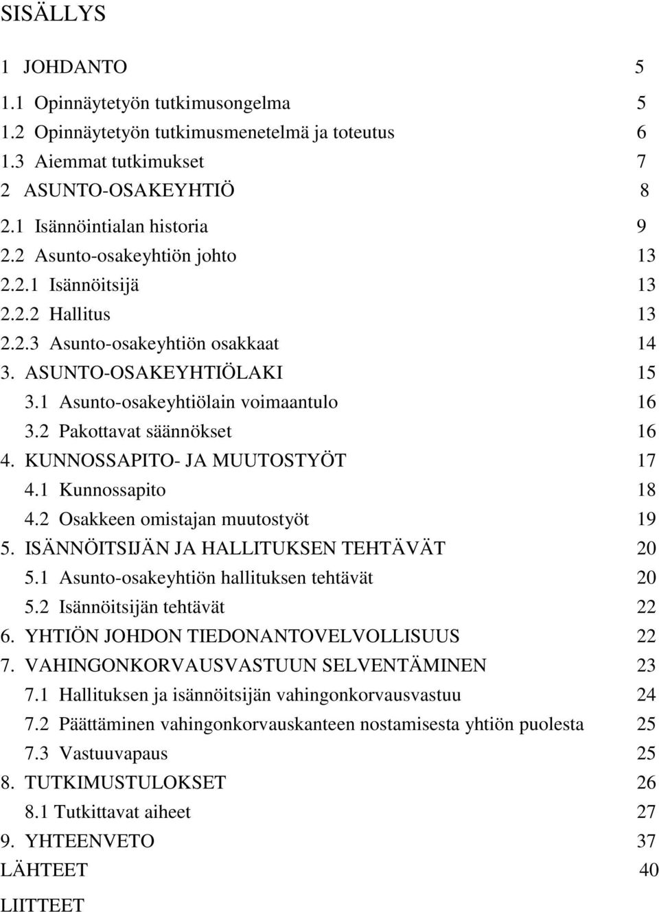 2 Pakottavat säännökset 16 4. KUNNOSSAPITO- JA MUUTOSTYÖT 17 4.1 Kunnossapito 18 4.2 Osakkeen omistajan muutostyöt 19 5. ISÄNNÖITSIJÄN JA HALLITUKSEN TEHTÄVÄT 20 5.