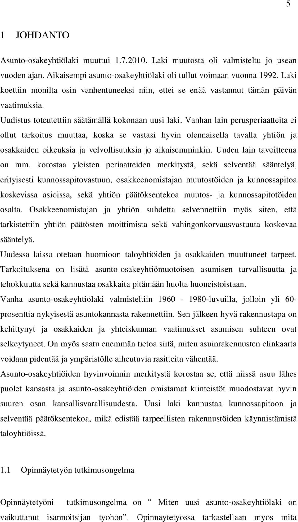 Vanhan lain perusperiaatteita ei ollut tarkoitus muuttaa, koska se vastasi hyvin olennaisella tavalla yhtiön ja osakkaiden oikeuksia ja velvollisuuksia jo aikaisemminkin. Uuden lain tavoitteena on mm.