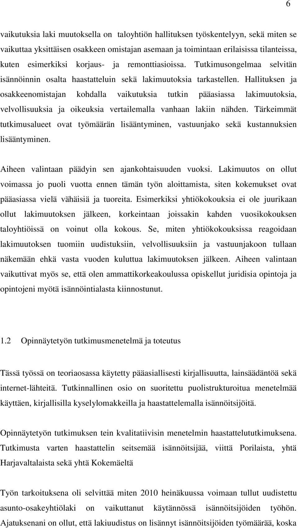 Hallituksen ja osakkeenomistajan kohdalla vaikutuksia tutkin pääasiassa lakimuutoksia, velvollisuuksia ja oikeuksia vertailemalla vanhaan lakiin nähden.