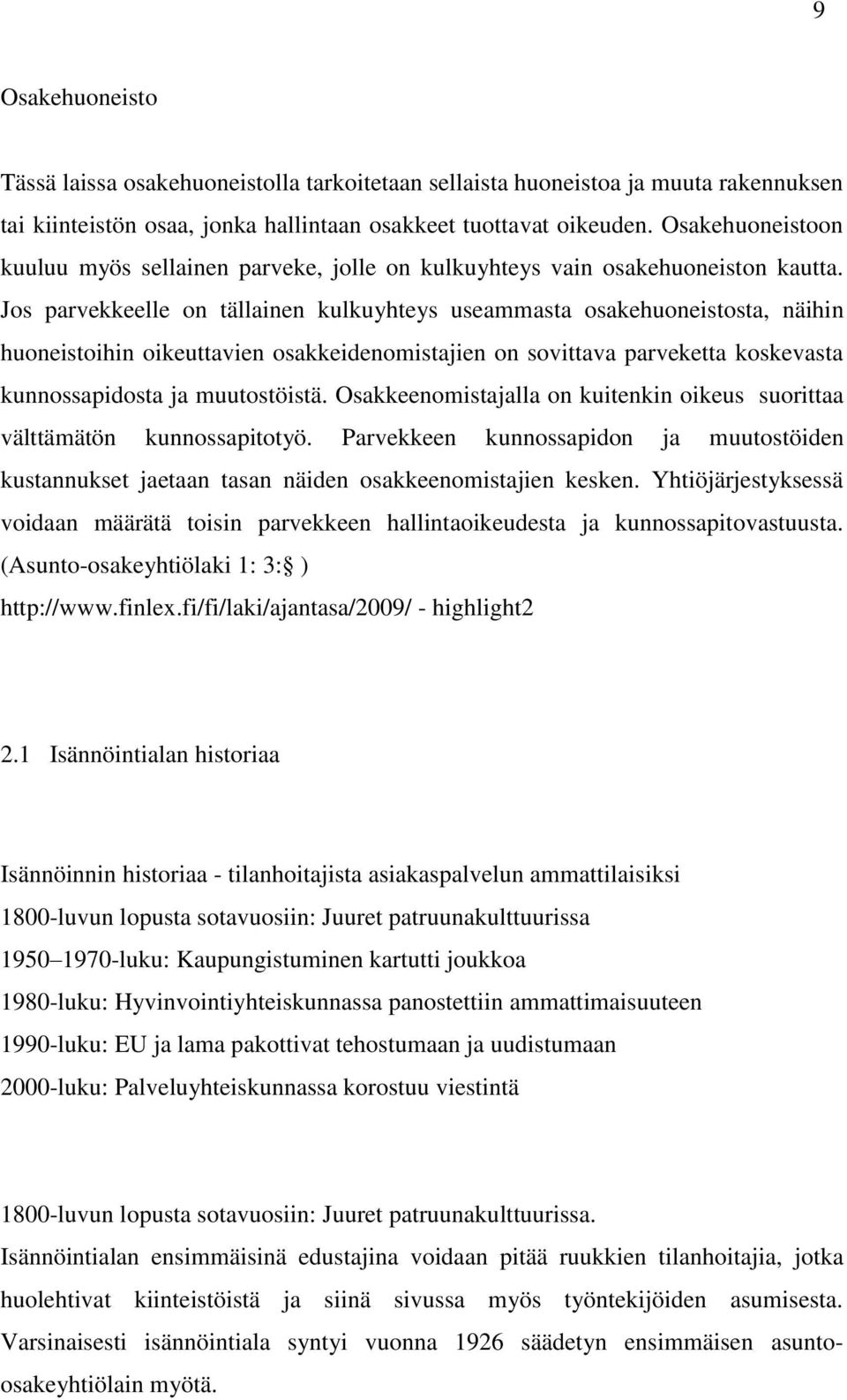 Jos parvekkeelle on tällainen kulkuyhteys useammasta osakehuoneistosta, näihin huoneistoihin oikeuttavien osakkeidenomistajien on sovittava parveketta koskevasta kunnossapidosta ja muutostöistä.