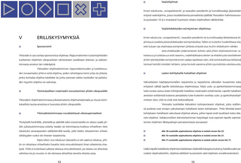 Vaaliehdokkaiden esiintyminen ohjelmissa V ERILLISKYSYMYKSIÄ Sponsorointi Yleisradio ei saa tuottaa sponsoroitua ohjelmaa.