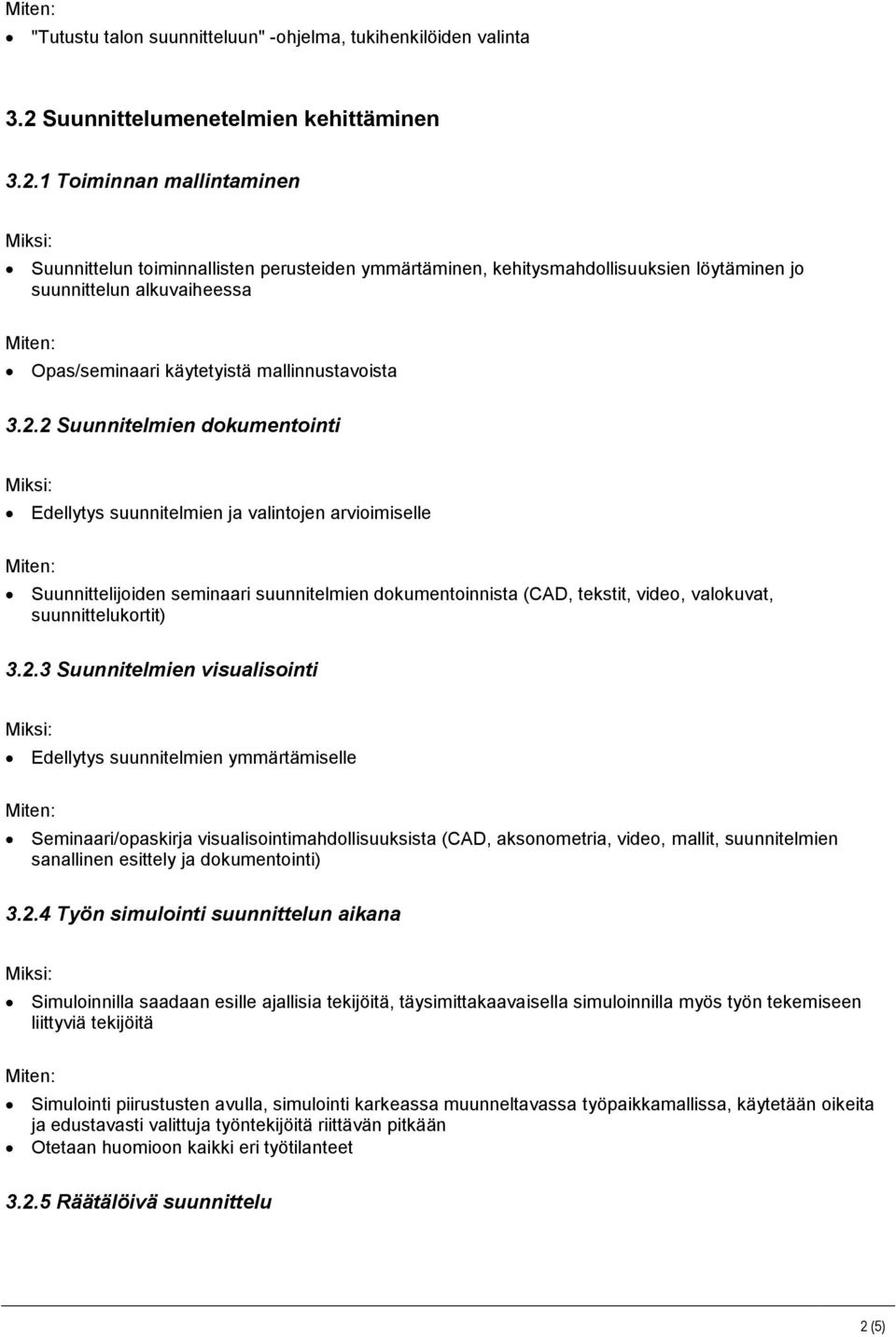 1 Toiminnan mallintaminen Suunnittelun toiminnallisten perusteiden ymmärtäminen, kehitysmahdollisuuksien löytäminen jo suunnittelun alkuvaiheessa Opas/seminaari käytetyistä mallinnustavoista 3.2.