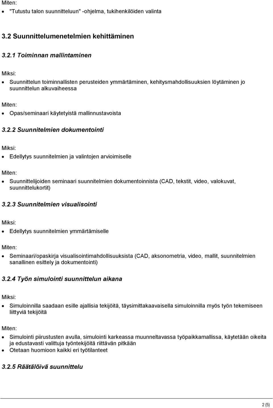 1 Toiminnan mallintaminen Suunnittelun toiminnallisten perusteiden ymmärtäminen, kehitysmahdollisuuksien löytäminen jo suunnittelun alkuvaiheessa Opas/seminaari käytetyistä mallinnustavoista 3.2.